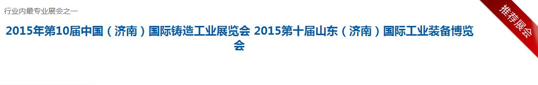 2015年第10屆中國(濟南)國際鑄造工業展覽 2015年第10屆中國(濟南)國際鑄造工業展覽